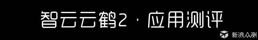 影像辅助精灵：智云云鹤2手持稳定器测评报告_新浪众测