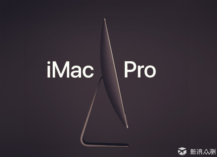 iMac Pro发售在即，来看看到底是不是你的菜_新浪众测