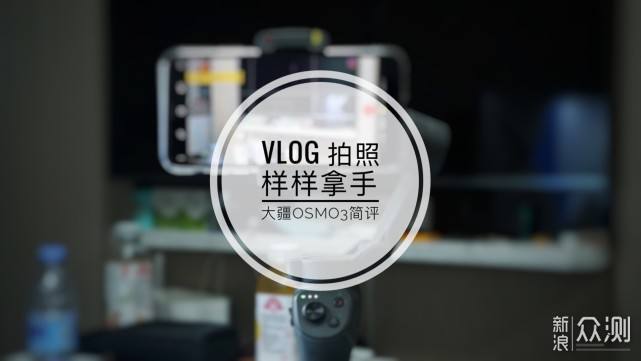 Vlog短视频必备神器，大疆DJI Osmo 3上手简评_新浪众测
