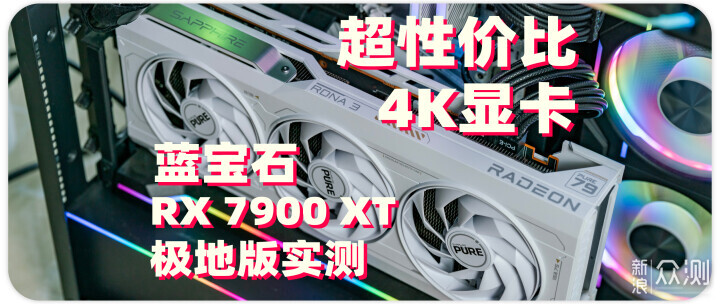 年底最值4K游戏显卡：蓝宝石RX 7900 XT极地版_新浪众测