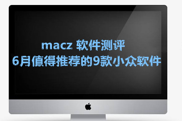 macz 软件测评|6月值得推荐的9款小众软件