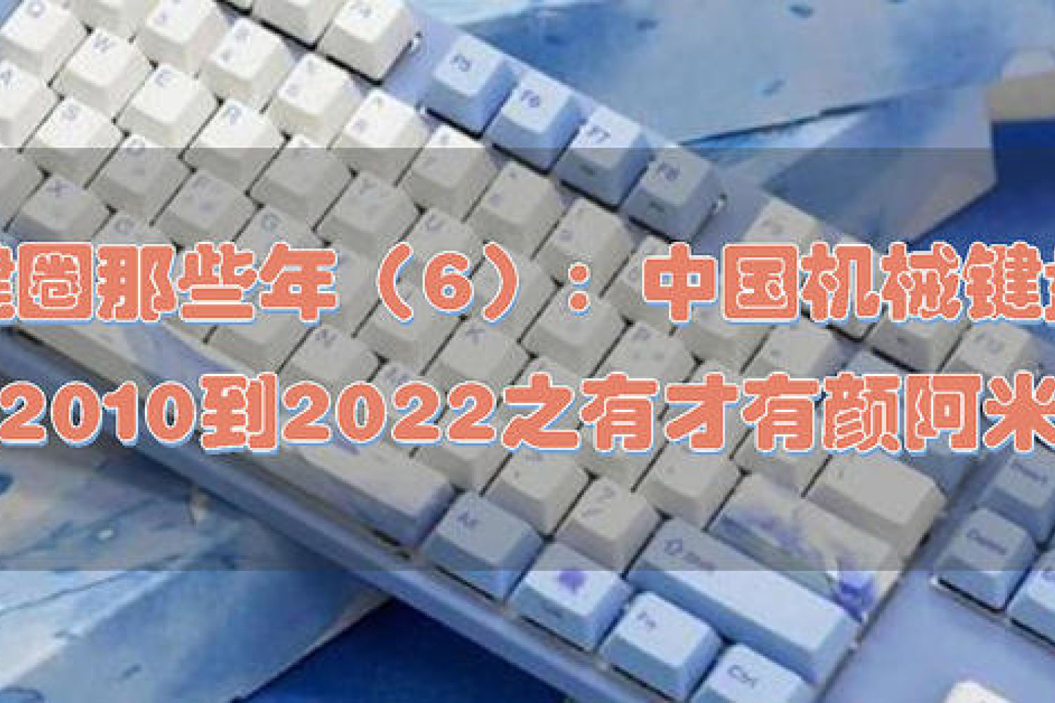 中国机械键盘从2010到2022之有才有颜阿米洛