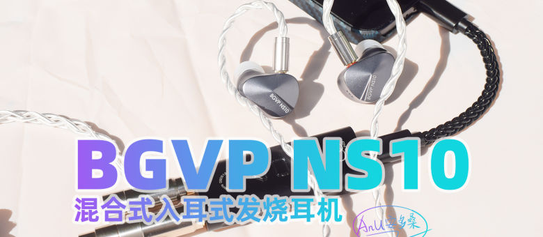 Bgvp Ns10 十单元的圈铁强力千元hifi耳机 原创 新浪众测